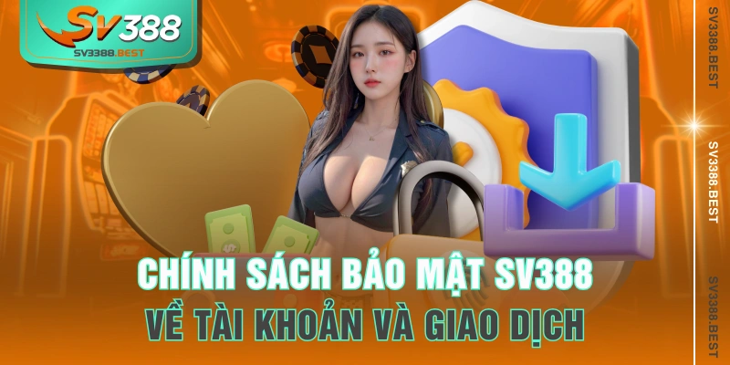 Chính sách bảo mật SV388 về tài khoản và giao dịch