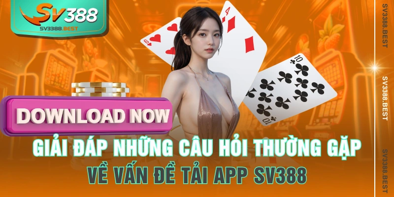 Giải đáp những câu hỏi thường gặp về vấn đề tải app SV388