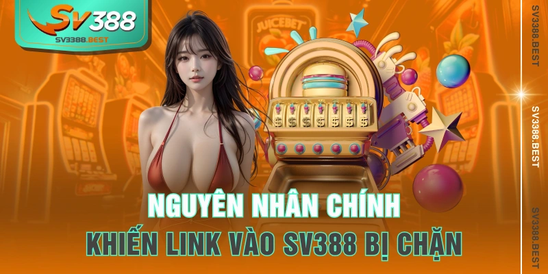 Nguyên nhân chính khiến link vào SV388 bị chặn