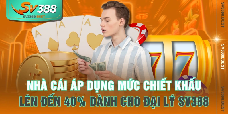 Nhà cái áp dụng mức chiết khấu lên đến 40% dành cho đại lý SV388